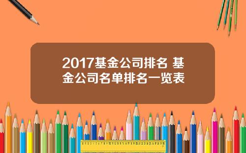2017基金公司排名 基金公司名单排名一览表