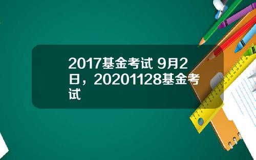 2017基金考试 9月2日，20201128基金考试