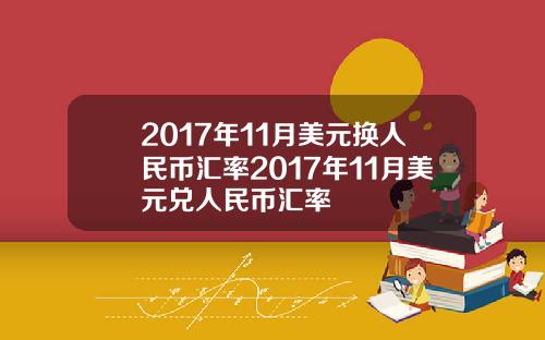 2017年11月美元换人民币汇率2017年11月美元兑人民币汇率