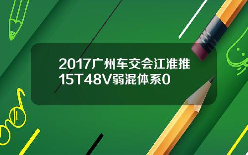 2017广州车交会江淮推15T48V弱混体系0