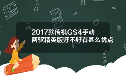 2017款传祺GS4手动两驱精英版好不好有甚么优点