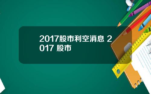 2017股市利空消息 2017 股市