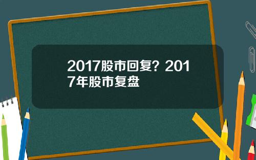 2017股市回复？2017年股市复盘