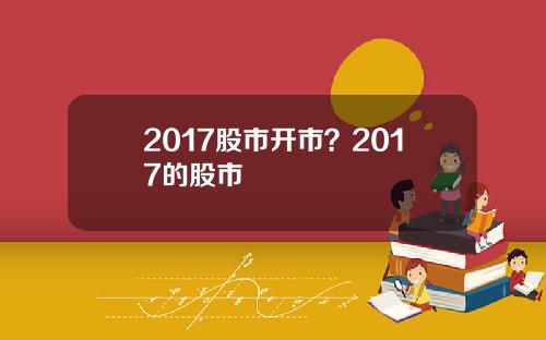 2017股市开市？2017的股市