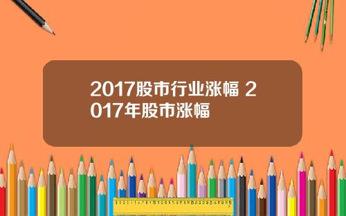 2017股市行业涨幅 2017年股市涨幅
