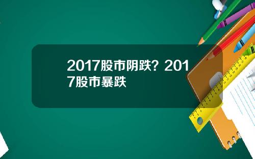 2017股市阴跌？2017股市暴跌