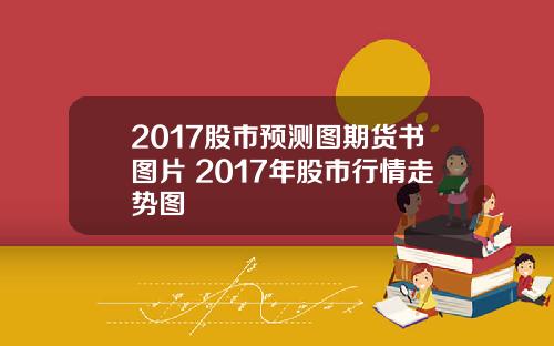 2017股市预测图期货书图片 2017年股市行情走势图