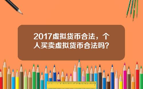2017虚拟货币合法，个人买卖虚拟货币合法吗？