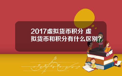 2017虚拟货币积分 虚拟货币和积分有什么区别？