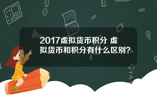 2017虚拟货币积分 虚拟货币和积分有什么区别？