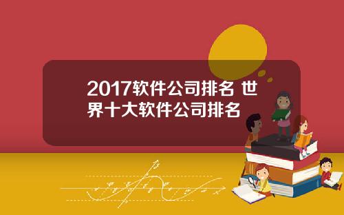 2017软件公司排名 世界十大软件公司排名