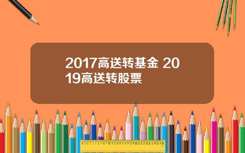 2017高送转基金 2019高送转股票