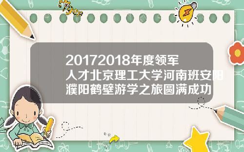 20172018年度领军人才北京理工大学河南班安阳濮阳鹤壁游学之旅圆满成功
