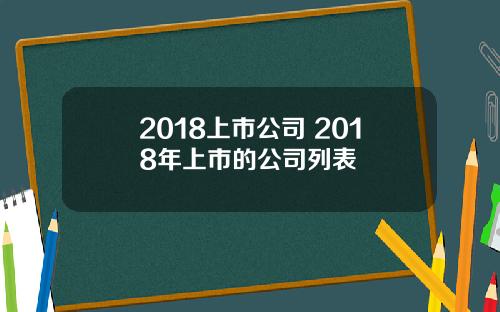 2018上市公司 2018年上市的公司列表