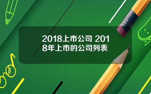 2018上市公司 2018年上市的公司列表