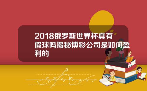 2018俄罗斯世界杯真有假球吗揭秘博彩公司是如何盈利的