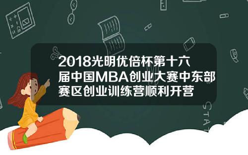2018光明优倍杯第十六届中国MBA创业大赛中东部赛区创业训练营顺利开营