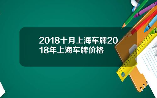 2018十月上海车牌2018年上海车牌价格