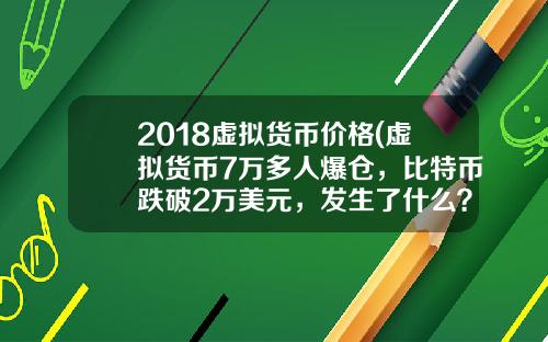 2018虚拟货币价格(虚拟货币7万多人爆仓，比特币跌破2万美元，发生了什么？)