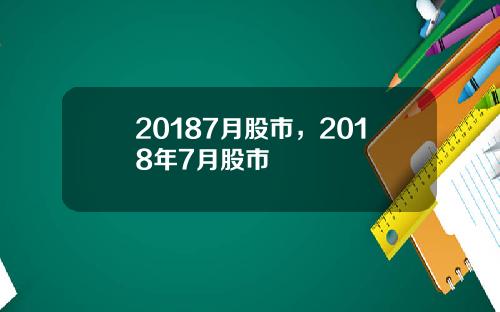 20187月股市，2018年7月股市