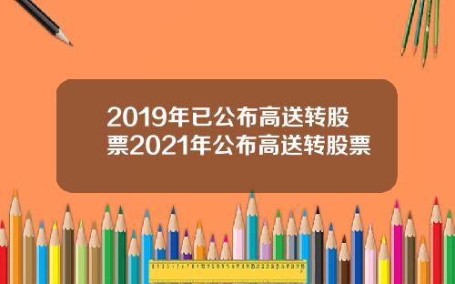 2019年已公布高送转股票2021年公布高送转股票