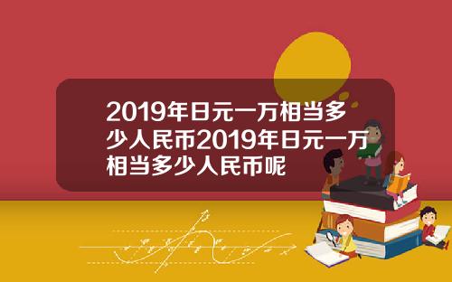 2019年日元一万相当多少人民币2019年日元一万相当多少人民币呢