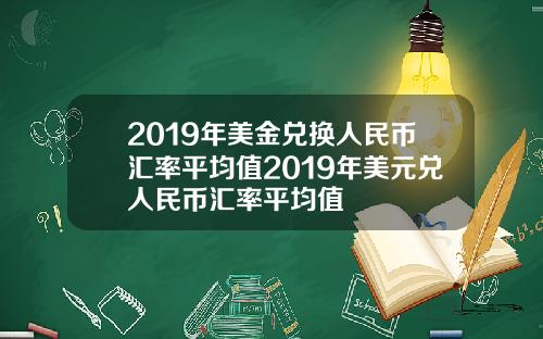 2019年美金兑换人民币汇率平均值2019年美元兑人民币汇率平均值