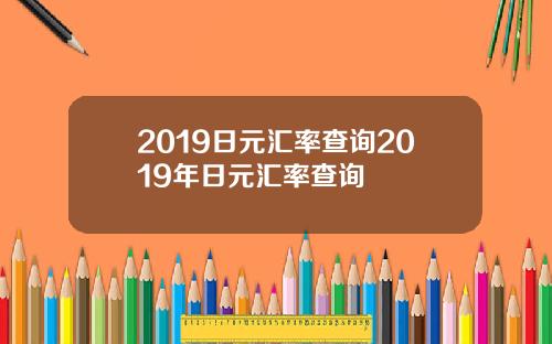 2019日元汇率查询2019年日元汇率查询