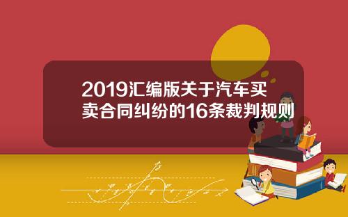 2019汇编版关于汽车买卖合同纠纷的16条裁判规则
