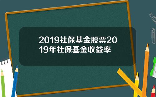 2019社保基金股票2019年社保基金收益率