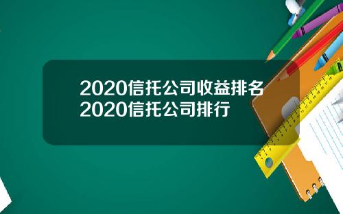2020信托公司收益排名2020信托公司排行
