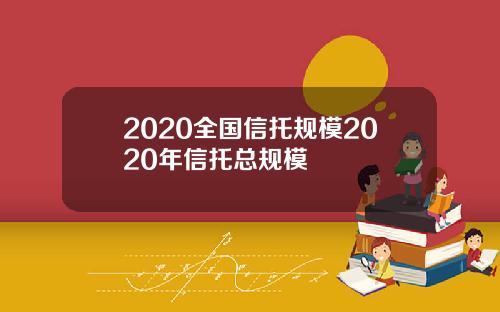 2020全国信托规模2020年信托总规模