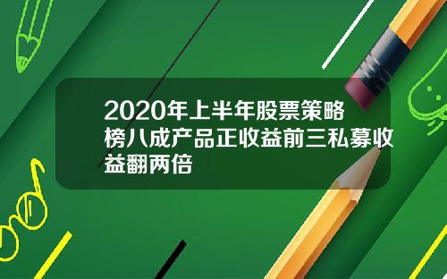 2020年上半年股票策略榜八成产品正收益前三私募收益翻两倍