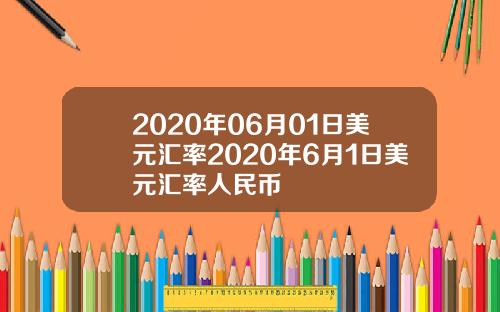 2020年06月01日美元汇率2020年6月1日美元汇率人民币