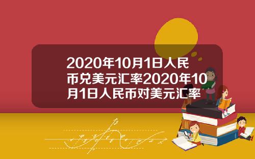 2020年10月1日人民币兑美元汇率2020年10月1日人民币对美元汇率