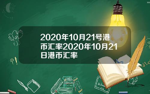 2020年10月21号港币汇率2020年10月21日港币汇率