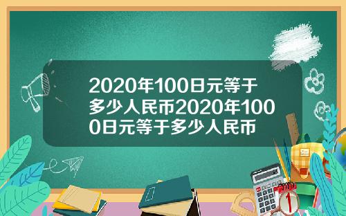 2020年100日元等于多少人民币2020年1000日元等于多少人民币