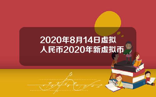 2020年8月14日虚拟人民币2020年新虚拟币