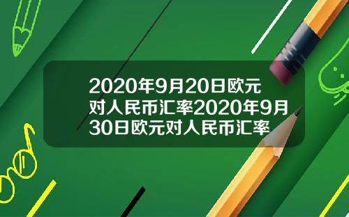 2020年9月20日欧元对人民币汇率2020年9月30日欧元对人民币汇率