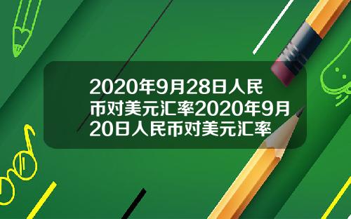 2020年9月28日人民币对美元汇率2020年9月20日人民币对美元汇率
