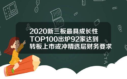 2020新三板最具成长性TOP100出炉92家达到转板上市或冲精选层财务要求
