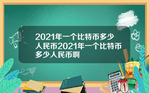 2021年一个比特币多少人民币2021年一个比特币多少人民币啊