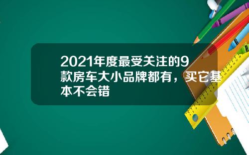 2021年度最受关注的9款房车大小品牌都有，买它基本不会错