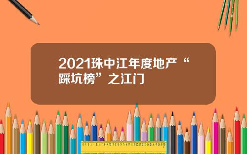 2021珠中江年度地产“踩坑榜”之江门
