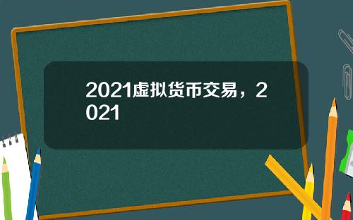 2021虚拟货币交易，2021