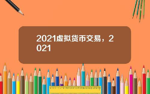 2021虚拟货币交易，2021