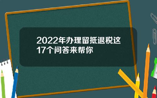 2022年办理留抵退税这17个问答来帮你