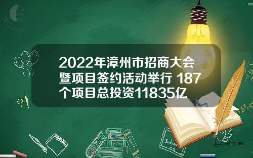 2022年漳州市招商大会暨项目签约活动举行 187个项目总投资11835亿