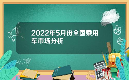 2022年5月份全国乘用车市场分析