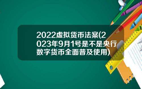 2022虚拟货币法案(2023年9月1号是不是央行数字货币全面普及使用)